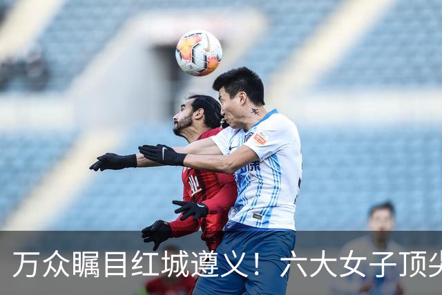 万众瞩目红城遵义！六大女子顶尖棋手对决全网直播