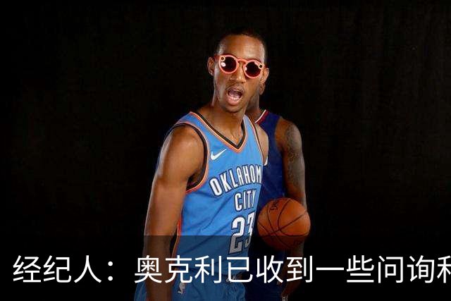 经纪人：奥克利已收到一些问询和正式报价，需要跟莱斯特城商量