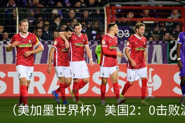 （美加墨世界杯）美国2：0击败波黑 三支东道主球队均晋级16强