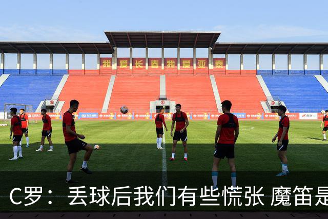 C罗：丢球后我们有些慌张 魔笛是足球界的传奇 准备好对阵西班牙