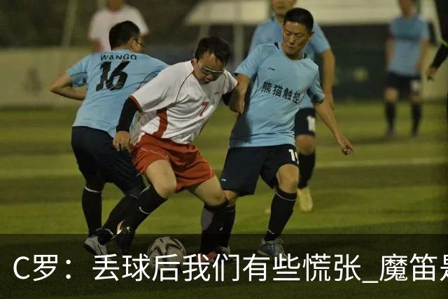 C罗：丢球后我们有些慌张 魔笛是足球界的传奇 准备好对阵西班牙